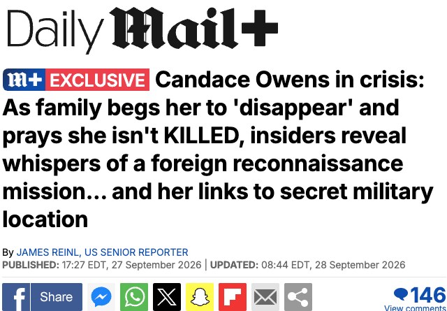 Daily Mail Mail+ Exclusive headline: Candace Owens in crisis: As family begs her to 'disappear' and prays she isn't KILLED, insiders reveal whispers of a foreign reconnaissance mission... and her links to secret military location. By James Reinl, published 17:27 EDT, 27 September 2026.